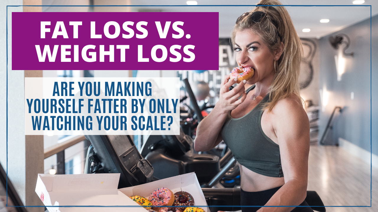 Fat Loss VS Weight Loss And Why Your Scale Is Ruining Your Progress